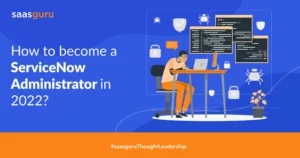 How to become a ServiceNow Administrator in 2022