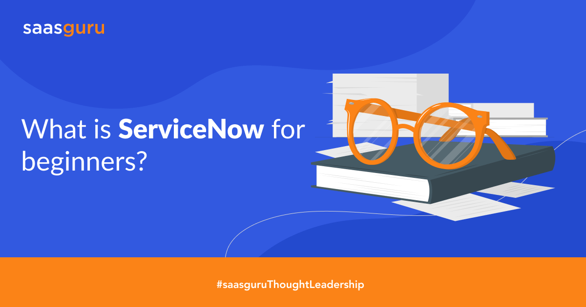 What is ServiceNow for beginners? Blog saasguru