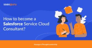 How to Become a Salesforce Service Cloud Consultant?