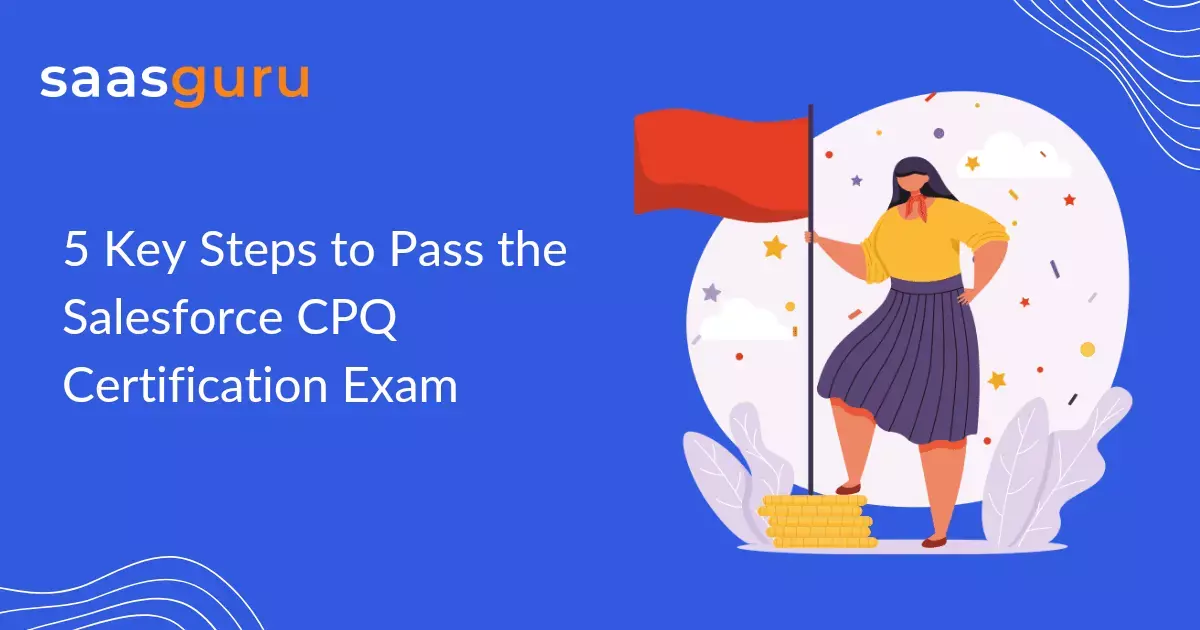 5 Key Steps to Pass the Salesforce CPQ Certification Exam