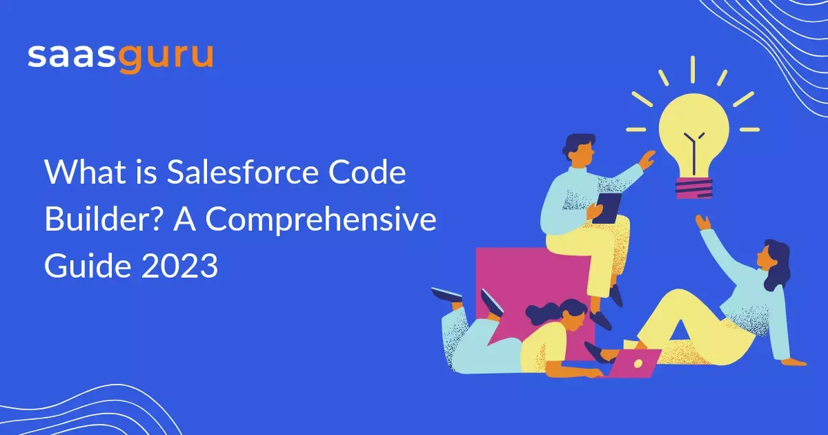 What is Salesforce Code Builder? A Comprehensive Guide 2023