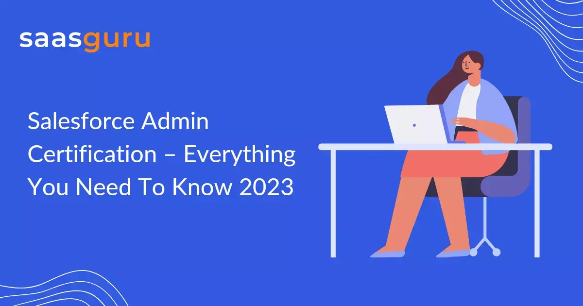 Salesforce Admin Certification – Everything You Need To Know 2023