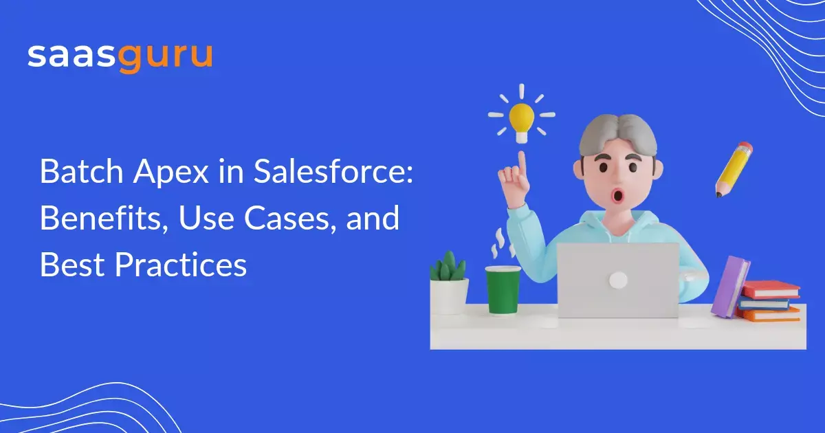 Batch Apex in Salesforce: Benefits, Use Cases, and Best Practices