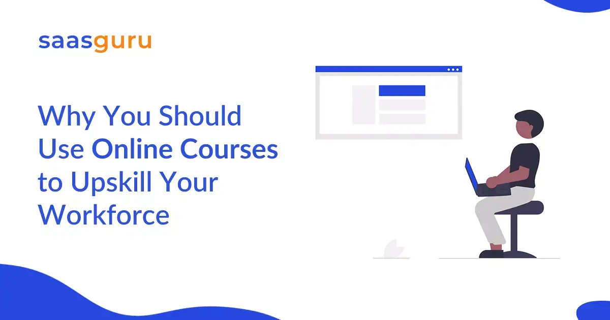 Why Should You Use Online Courses to Upskill Your Workforce?