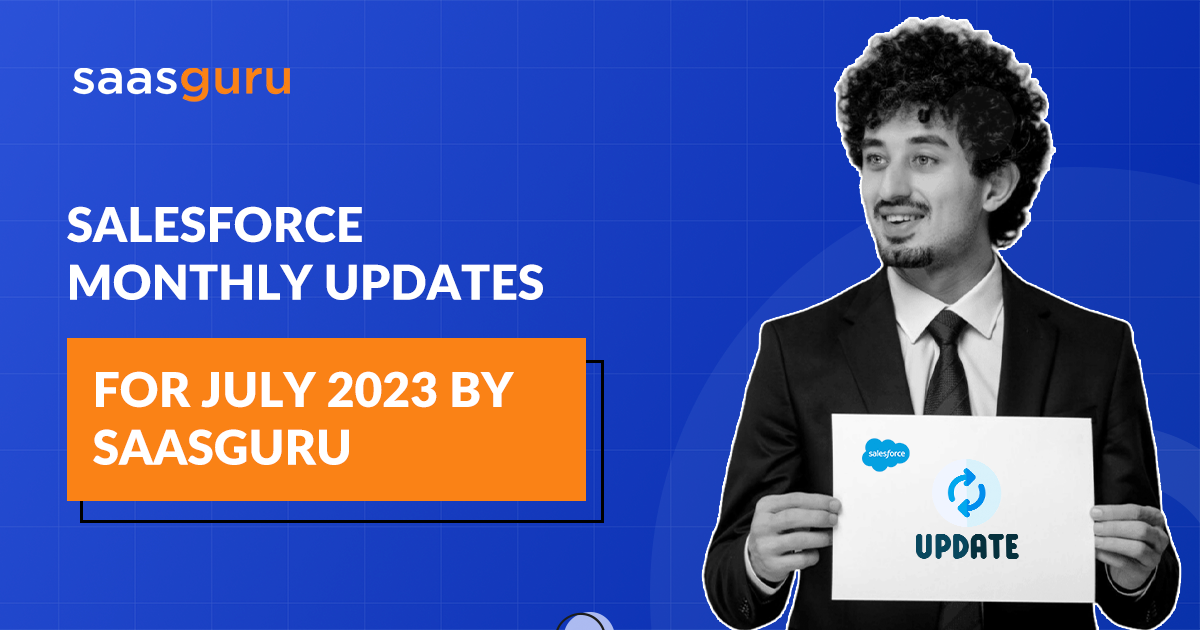 Salesforce Monthly Updates for July 2023 by saasguru